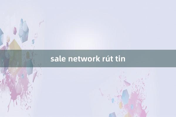 sale network rút tin