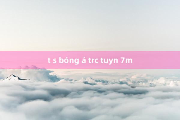 t s bóng á trc tuyn 7m