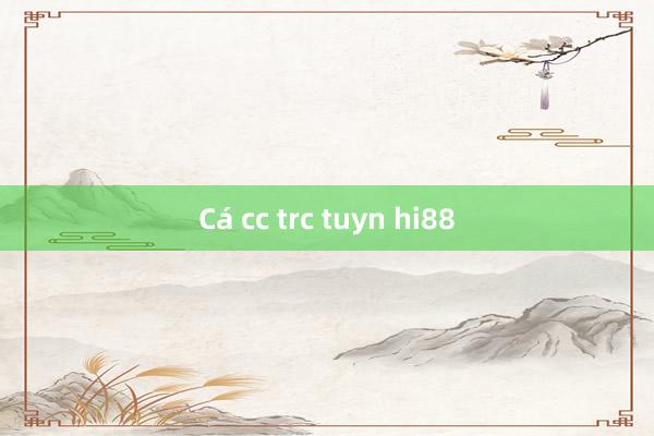 Cá cc trc tuyn hi88