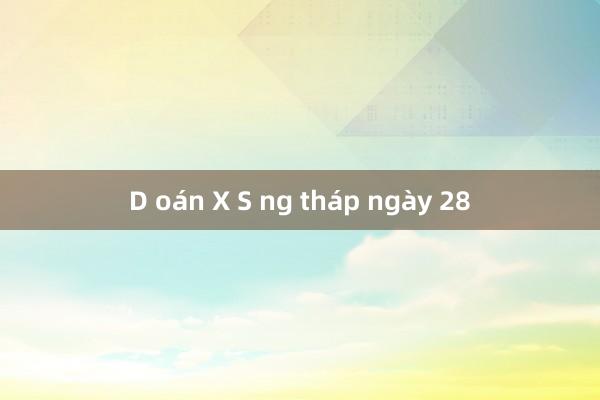 D oán X S ng tháp ngày 28