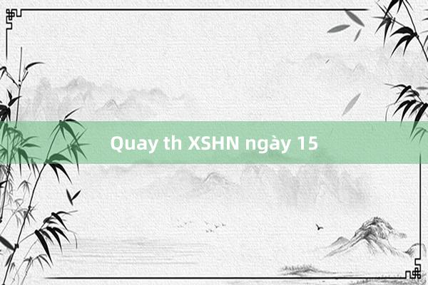 Quay th XSHN ngày 15