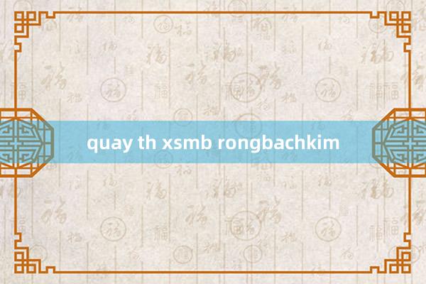 quay th xsmb rongbachkim