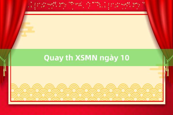 Quay th XSMN ngày 10