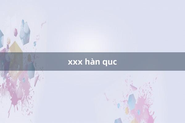 xxx hàn quc