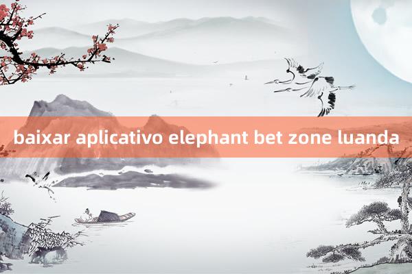 baixar aplicativo elephant bet zone luanda