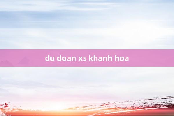 du doan xs khanh hoa