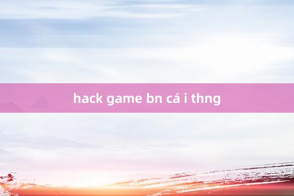 hack game bn cá i thng