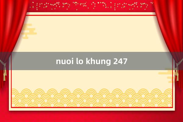 nuoi lo khung 247