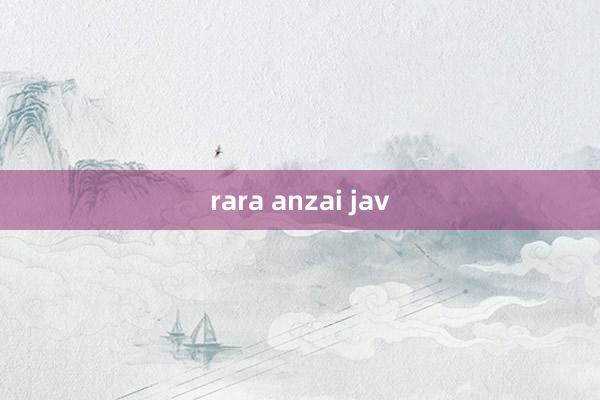 rara anzai jav