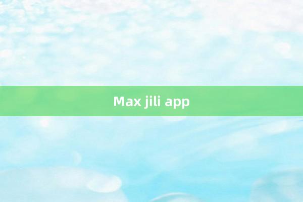 Max jili app