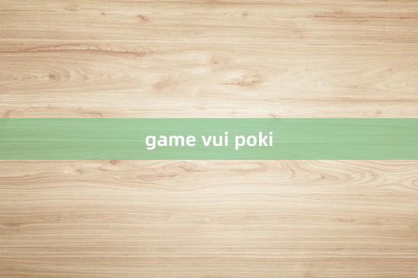 game vui poki