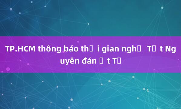 TP.HCM thông báo thời gian nghỉ Tết Nguyên đán Ất Tỵ