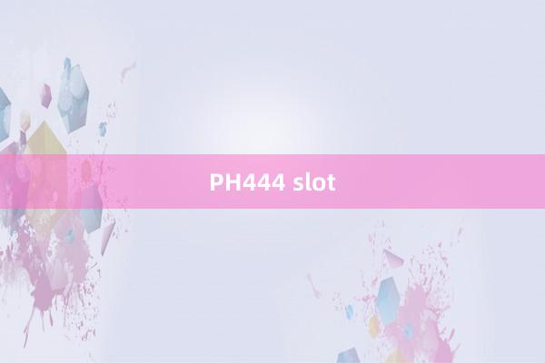 PH444 slot