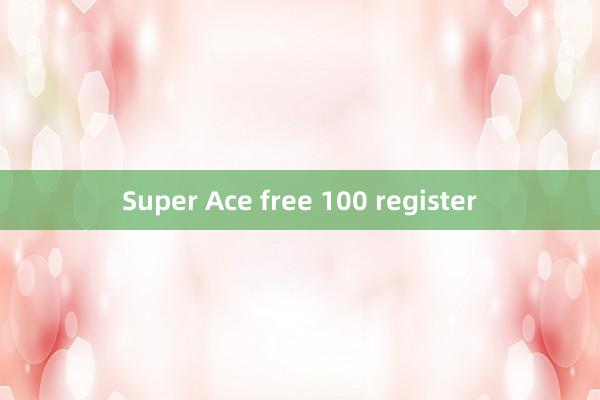 Super Ace free 100 register