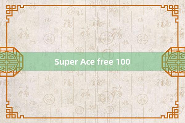 Super Ace free 100