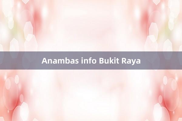 Anambas info Bukit Raya