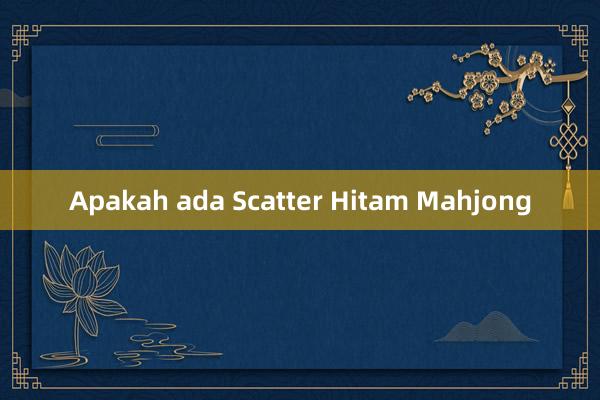 Apakah ada Scatter Hitam Mahjong