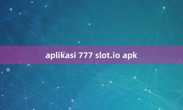 aplikasi 777 slot.io apk