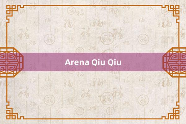 Arena Qiu Qiu