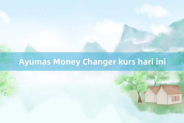 Ayumas Money Changer kurs hari ini