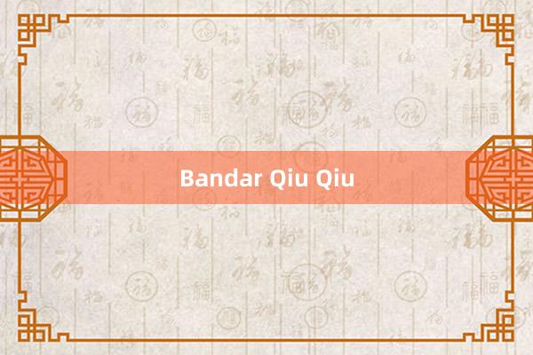 Bandar Qiu Qiu