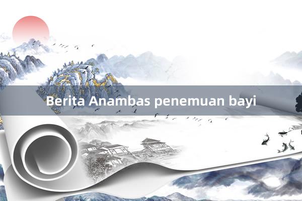 Berita Anambas penemuan bayi