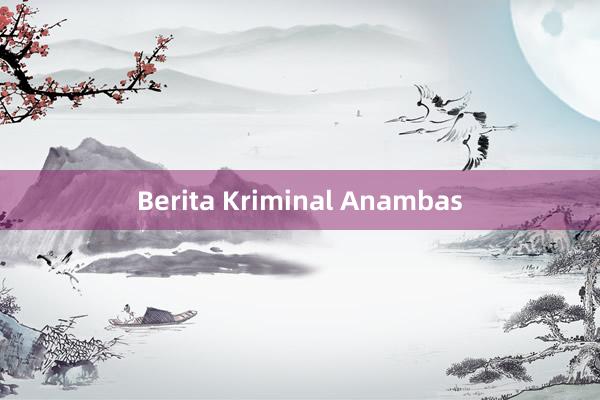 Berita Kriminal Anambas