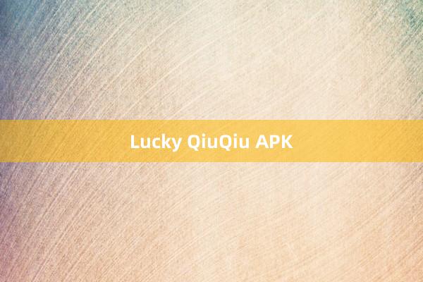 Lucky QiuQiu APK