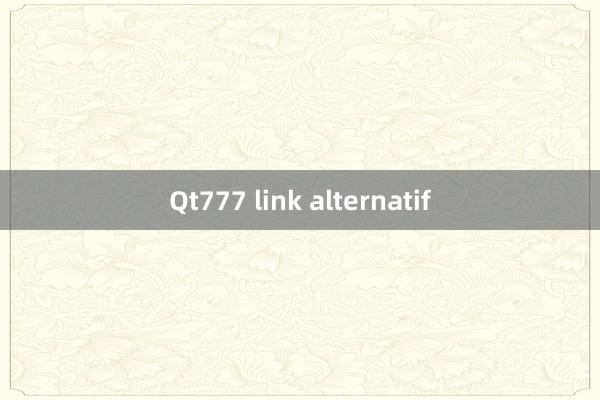 Qt777 link alternatif