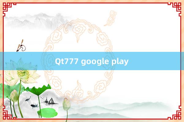 Qt777 google play