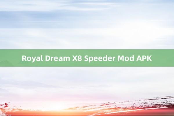 Royal Dream X8 Speeder Mod APK