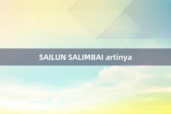 SAILUN SALIMBAI artinya