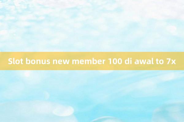 Slot bonus new member 100 di awal to 7x