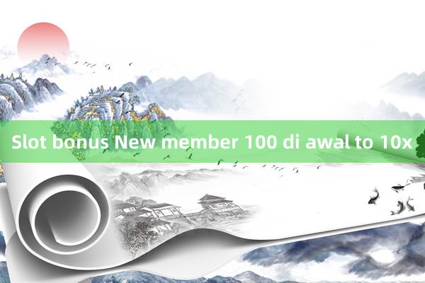 Slot bonus New member 100 di awal to 10x