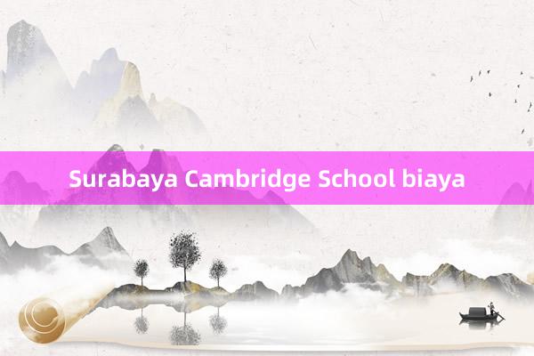 Surabaya Cambridge School biaya