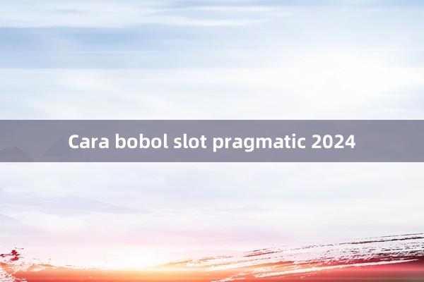 Cara bobol slot pragmatic 2024