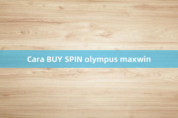 Cara BUY SPIN olympus maxwin