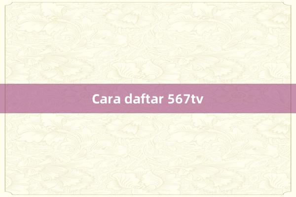 Cara daftar 567tv