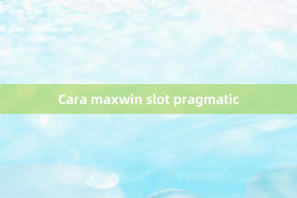 Cara maxwin slot pragmatic