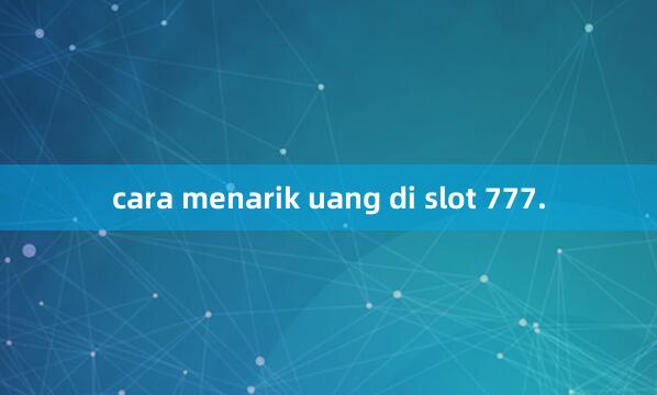 cara menarik uang di slot 777.