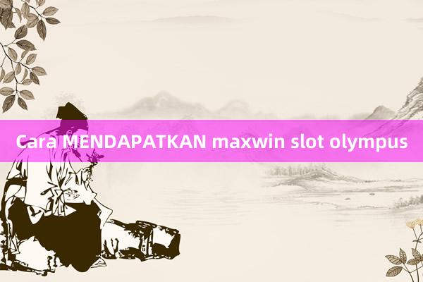 Cara MENDAPATKAN maxwin slot olympus