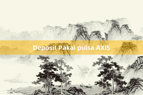 Deposit Pakai pulsa AXIS