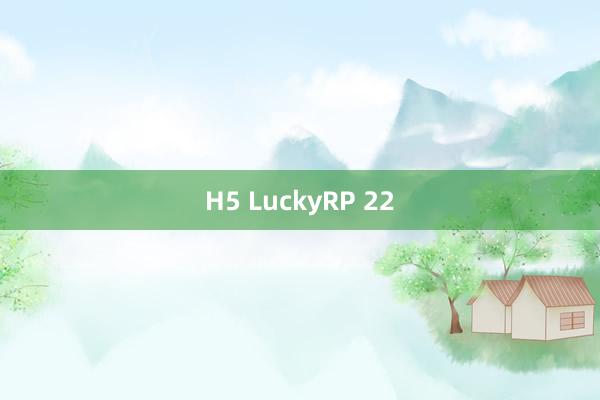 H5 LuckyRP 22