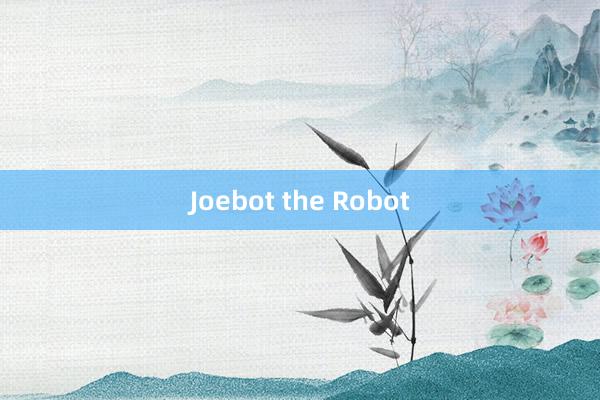 Joebot the Robot