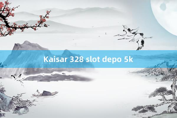 Kaisar 328 slot depo 5k