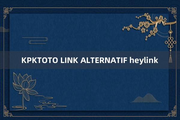 KPKTOTO LINK ALTERNATIF heylink