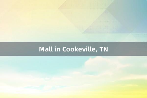 Mall in Cookeville， TN