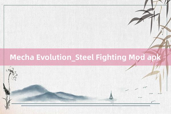 Mecha Evolution_Steel Fighting Mod apk