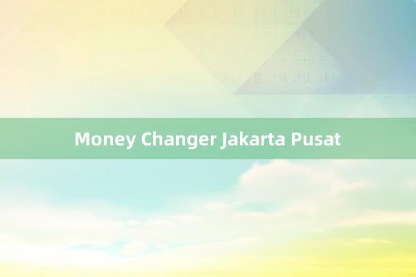 Money Changer Jakarta Pusat