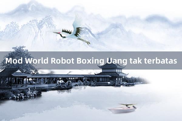 Mod World Robot Boxing Uang tak terbatas